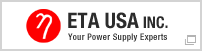 ETA USA INC. Your Power Supply Experts