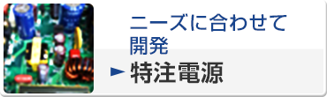ニーズに合わせて開発 特注電源
